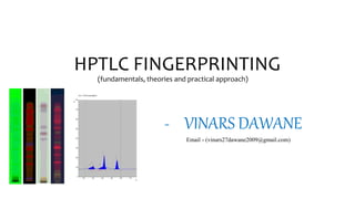 HPTLC FINGERPRINTING
(fundamentals, theories and practical approach)
- VINARS DAWANE
Email - (vinars27dawane2009@gmail.com)
 