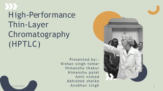 High-Performance
Thin-Layer
Chromatography
(HPTLC)
Presented by:-
Kishan singh tomar
Himanshu thakur
Himanshu patel
Amit nishad
Abhishek shelke
Anubhav singh
21-03-2024 1
 
