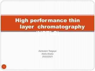 Zerlealem Tsegaye
Addis Ababa
25/03/2021
High performance thin
layer chromatography
(HPTLC)
1
 