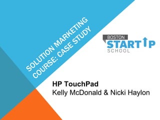 HP TouchPad
Kelly McDonald & Nicki Haylon
 