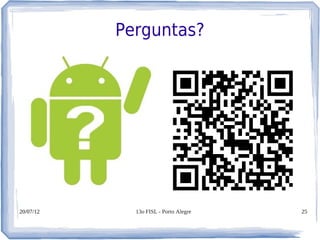 Perguntas?




20/07/12     13o FISL - Porto Alegre   25
 