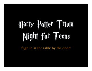 Harry Potter Trivia
 Night for Teens
 Sign in at the table by the door!
 