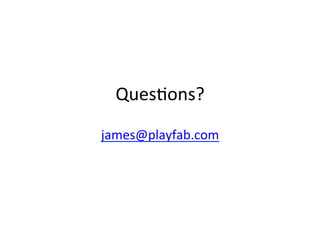 Ques/ons?	
  
james@playfab.com	
  
	
  
	
  
 