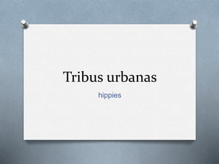 Tribus urbanas 
hippies 
 