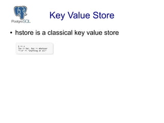 Key Value Store
● hstore is a classical key value store
 
