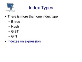 Index Types
● There is more than one index type
– B-tree
– Hash
– GiST
– GIN
● Indexes on expression
 