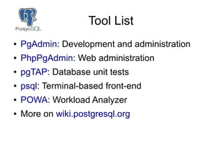 Tool List
● PgAdmin: Development and administration
● PhpPgAdmin: Web administration
● pgTAP: Database unit tests
● psql: ...