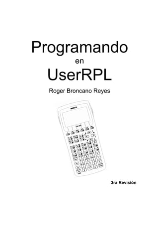 Programando 
en 
UserRPL 
Roger Broncano Reyes 
3ra Revisión  