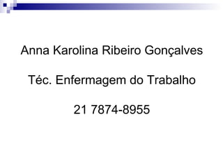 Anna Karolina Ribeiro Gonçalves Téc. Enfermagem do Trabalho 21 7874-8955 