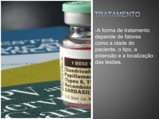 -A forma de tratamento
depende de fatores
como a idade do
paciente, o tipo, a
extensão e a localização
das lesões.
 