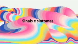 Sinais e sintomas
 