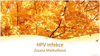 HPV infekce
Zuzana Maškulíková
 