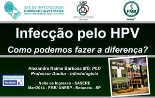Alexandre Naime Barbosa MD, PhD
Professor Doutor - Infectologista
Noite de Ingresso - SASERE
Mar/2014 - FMB/ UNESP - Botucatu - SP
 