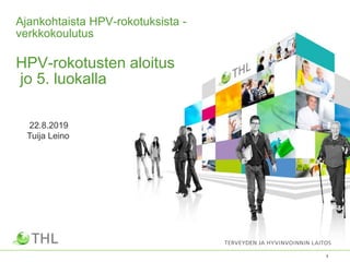 1
Ajankohtaista HPV-rokotuksista -
verkkokoulutus
HPV-rokotusten aloitus
jo 5. luokalla
22.8.2019
Tuija Leino
 