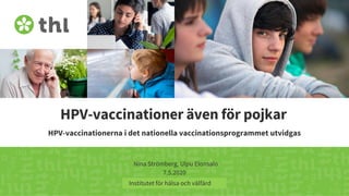 Terveyden ja hyvinvoinnin laitos
HPV-vaccinationer även för pojkar
HPV-vaccinationerna i det nationella vaccinationsprogrammet utvidgas
Nina Strömberg, Ulpu Elonsalo
7.5.2020
Institutet för hälsa och välfärd
 