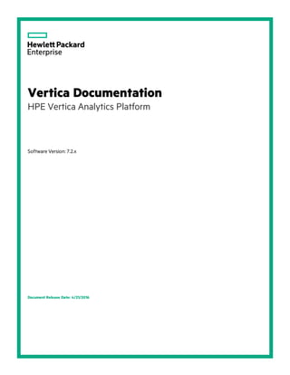 Vertica Documentation
HPE Vertica Analytics Platform
Software Version: 7.2.x
Document Release Date: 4/21/2016
 
