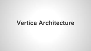 Vertica Architecture
 