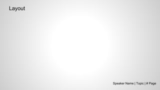 Speaker Name | Topic | # Page
Layout
 