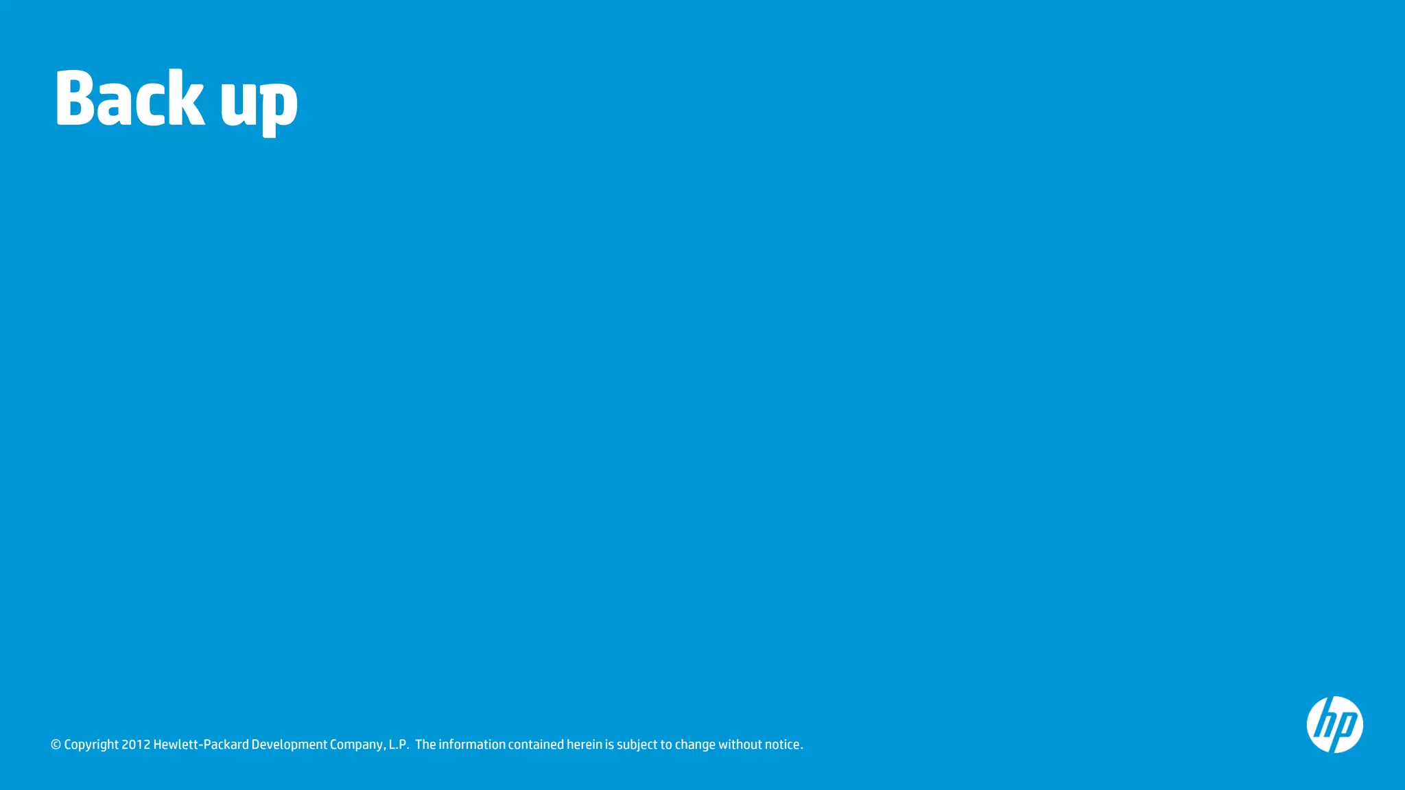 © Copyright 2012 Hewlett-Packard Development Company, L.P. The information contained herein is subject to change without notice.
Backup
 