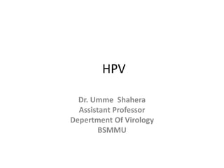 HPV
Dr. Umme Shahera
Assistant Professor
Depertment Of Virology
BSMMU
 