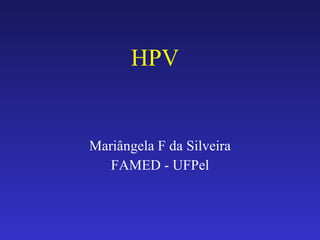HPV Mariângela F da Silveira FAMED - UFPel 