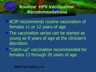 Routine  HPV Vaccination  Recommendations ,[object Object],[object Object],[object Object],MMWR  2007;56(RR-2):1-24 