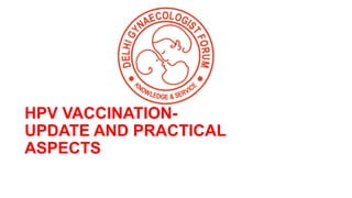 HPV VACCINATION-
UPDATE AND PRACTICAL
ASPECTS
 