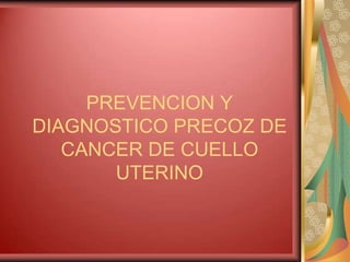 PREVENCION Y
DIAGNOSTICO PRECOZ DE
   CANCER DE CUELLO
       UTERINO
 