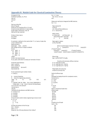 Appendix H: Matlab Code for Classical Lamination Theory
% Simple CLT File                                                           for i = 2 : imax
% Written by Mello, J.D., Ph.D.                                               h(i) = h(i-1) + l(i-1,2);
clear all                                                                   end
close all
clc                                                                         %loop over each ply to integrate the ABD matrices
                                                                            for i = 1:n
%set up a diary file
diary CLTng.dat                                                              %ply material ID
%units are US customary (lb, in, E in psi)                                   mi=l(i,3);
% total laminate definition in matrix below                                  v21 = E(mi,2)*E(mi,3)/E(mi,1);
% [ply angles, thicknesses, matl. #]                                         d = 1 - E(mi,3)*v21;
%Set up for two materials
                                                                             %Q12 matrix
% Data in there now is                                                       Q = [E(mi,1)/d    v21*E(mi,1)/d      0;
%1-carbon                                                                      E(mi,3)*E(mi,2)/d E(mi,2)/d        0;
%2-Eglass                                                                      0           0      E(mi,4)];

% Laminate is defined in this matrix little "L" or l (sorry it looks like    %ply angle in radians
a one in default font)                                                       a1=l(i,1)*pi/180;
disp('Laminate:')
disp('angle thick matl #')                                                             %Form transformation matrices T1 for ply
%to change format of l output to default                                               T1 = [(cos(a1))^2                            (sin(a1))^2
format                                                                      2*sin(a1)*cos(a1);
l=[ 0 .0052 1;                                                                  (sin(a1))^2    (cos(a1))^2       -2*sin(a1)*cos(a1);
   45 .0052 1;                                                                  -sin(a1)*cos(a1) sin(a1)*cos(a1) (cos(a1))^2-(sin(a1))^2 ];
  -45 .0052 1;
   0 .0052 1];
 disp(l)                                                                     %Form Qxy
% this is the total laminate                                                 Qxy = inv(T1)*Q*R*T1*inv(R);
% cut, paste, edit above to study your laminate of choice
                                                                                      % build up the laminate stiffness matrices
% find the total thickness                                                   A = A + Qxy*(h(i+1)-h(i));
total = sum(l,1);                                                            B = B + Qxy*(h(i+1)^2 - h(i)^2);
thick = total(1,2);                                                          D = D + Qxy*(h(i+1)^3 - h(i)^3);
disp('thickness      ply count')
disp (total(2:3))                                                            %load alphs into and array
                                                                             a=[E(mi,5); E(mi,6); 0.0];
% size command to get number of plies
n = size(l,1) ;                                                             %end of stiffness loop
                                                                            end
% Lamina Properties                                                         %change the display format for compliance matrix
% matrix for engineering constants                                          format short e
 disp(' E1               E2          v12         G12                 a11    A = 1.0*A
a22')                                                                       B = .5*B
 E = [20.0e6 1.4e6 .30 .93e6 -.5e-6 15e-6; %AS4/3501-6                      D = (1/3)*D
    5.84e6 .9e6 .2 .3e6 0.0e-6 0.0e-6]; %E-Glass/Epoxy                      %
 % a's are CTE's not used yet!                                              K = [A, B;
 format short e                                                                B, D]
 disp (E)                                                                   %put in mechanical loads here
 %intiialize the ply distance and ABD matrices                              %mech loads
h = zeros(n+1,1);                                                            Nx=500
A = zeros(3);                                                                Ny=0
B = zeros(3);                                                                Ns=0.0
D = zeros(3);                                                                Mx=0.0
% Form R matrix which relates engineering to tensor strain                   My=0.0
R = [1 0 0;                                                                  Ms=0.0
   0 1 0;                                                                   %
   0      0 2];                                                             % builds array of loads
   1                                                                        load = [ Nx;
% locate the bottom of the first ply                                              Ny;
h(1) = -thick/2.;                                                                 Ns;
imax = n + 1;                                                                     Mx;
%loop for rest of the ply distances from midsurf                                  My;



Page | 78
 