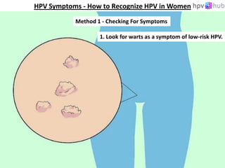 HPV Symptoms - How to Recognize HPV in Women
Method 1 - Checking For Symptoms
1. Look for warts as a symptom of low-risk HPV.
 