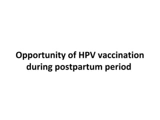 Opportunity of HPV vaccination
during postpartum period
 