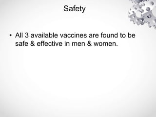 Safety
• All 3 available vaccines are found to be
safe & effective in men & women.
 