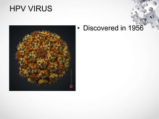 HPV VIRUS
• Discovered in 1956
 