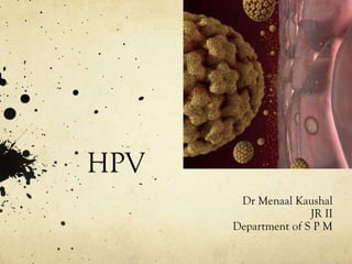 HPV
Dr Menaal Kaushal
JR II
Department of S P M

 