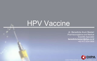 HPV Vaccine
dr. Benedicta Arum Bestari
Pharmacovigilance and Medical
Scientific Specialist
benedicta.bestari@dipa.co.id
+62 812 3224 0906
 