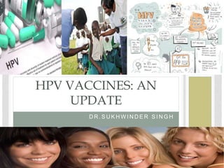 D R . S U K H W I N D E R S I N G H
HPV VACCINES: AN
UPDATE
 