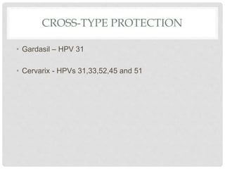 CROSS-TYPE PROTECTION
• Gardasil – HPV 31
• Cervarix - HPVs 31,33,52,45 and 51
 