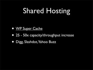 Shared Hosting

• WP Super Cache
• 25 - 50x capacity/throughput increase
• Digg, Slashdot,Yahoo Buzz
 