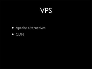VPS

• Apache alternatives
• CDN
 