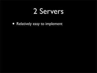 2 Servers
• Relatively easy to implement
 