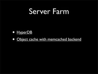 Server Farm

• HyperDB
• Object cache with memcached backend
 