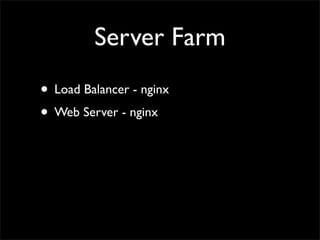 Server Farm
• Load Balancer - nginx
• Web Server - nginx
 