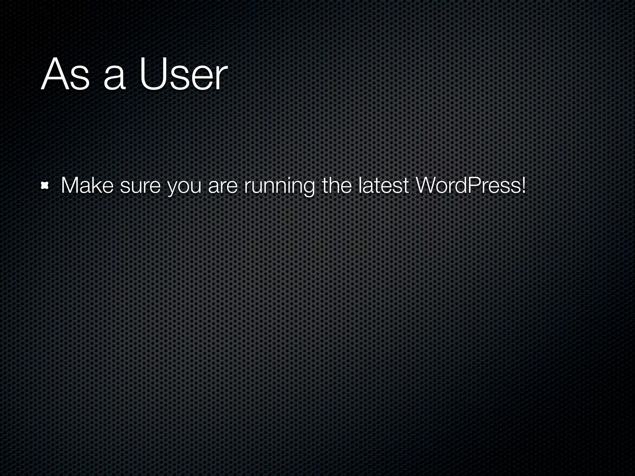 As a User

Make sure you are running the latest WordPress!
 