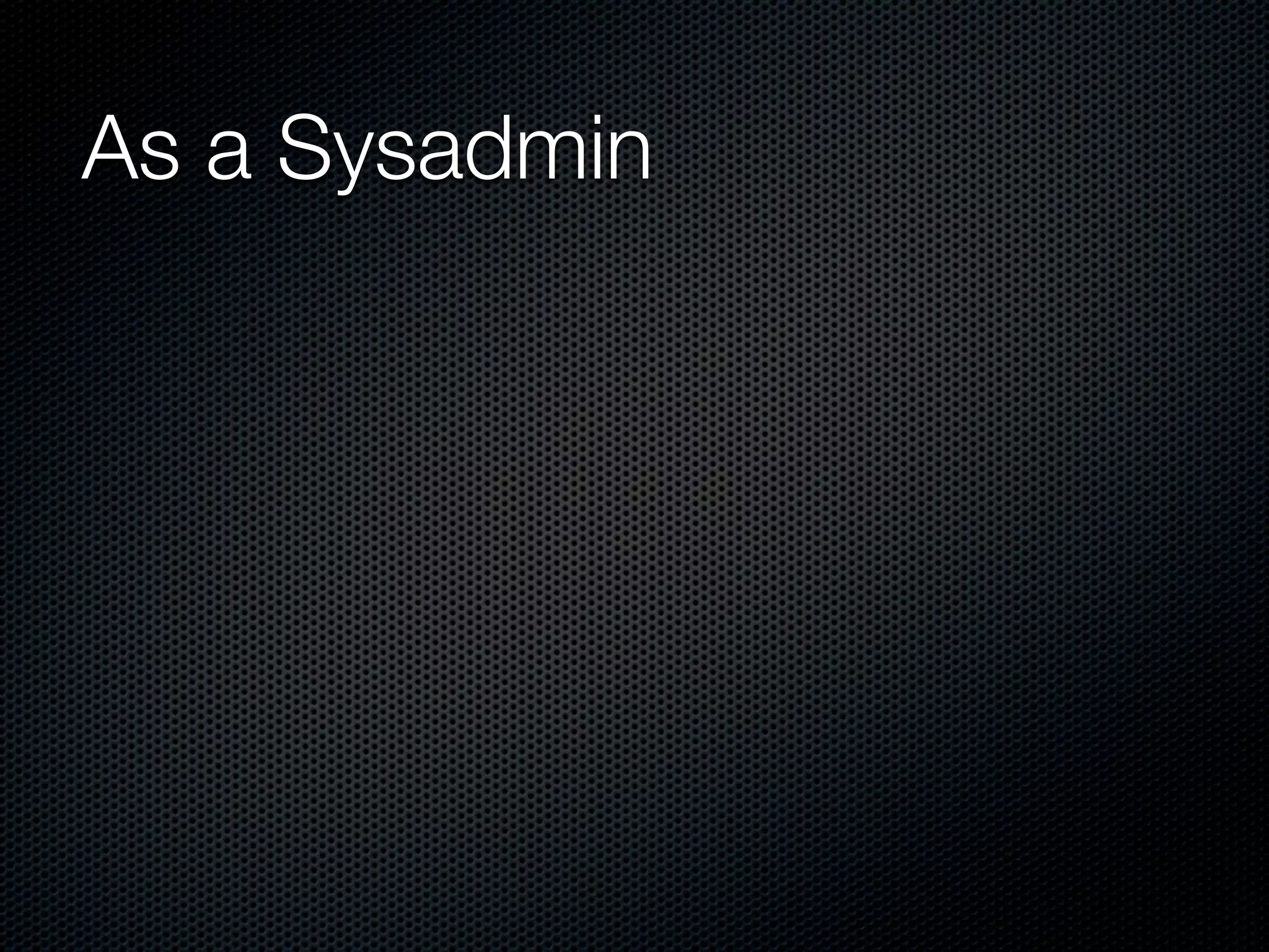 As a Sysadmin
 