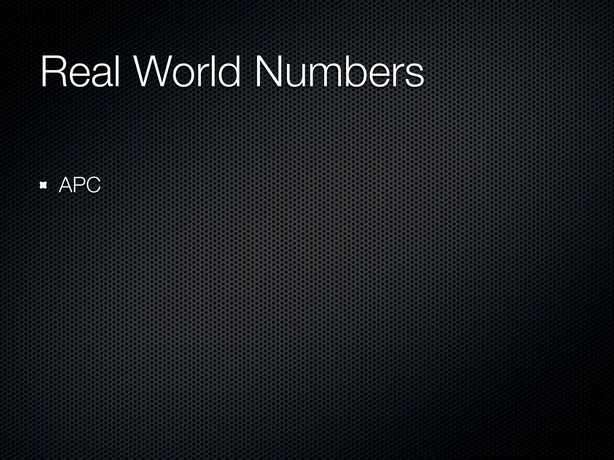 Real World Numbers	

APC
 