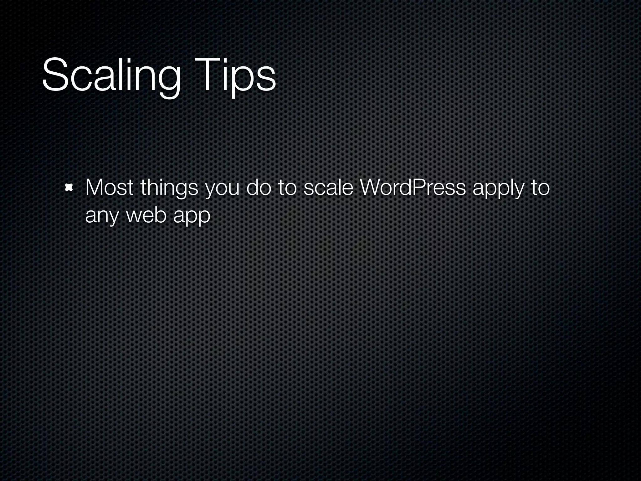 Scaling Tips

  Most things you do to scale WordPress apply to
  any web app
 