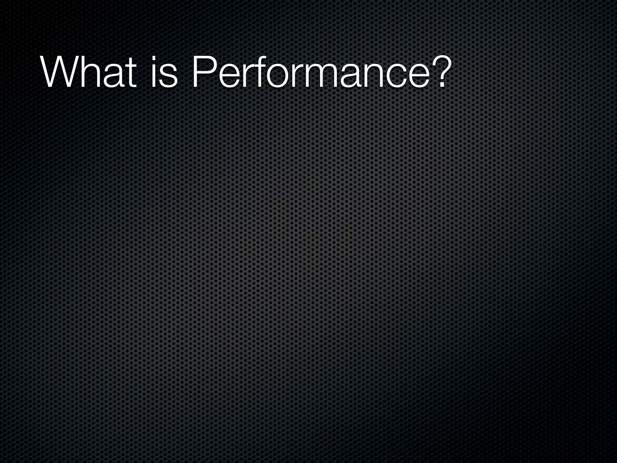 What is Performance?
 