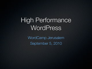 High Performance
   WordPress
  WordCamp Jerusalem
   September 5, 2010
 
