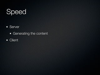 Speed	
Server
  Generating the content
Client
 