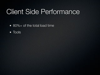Client Side Performance
  80%+ of the total load time
  Tools
 